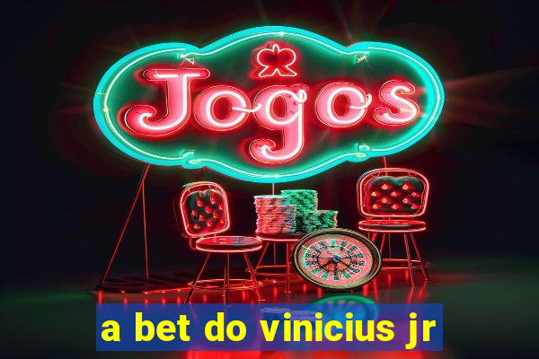 a bet do vinicius jr