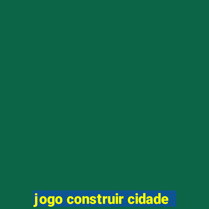 jogo construir cidade