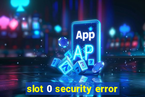 slot 0 security error