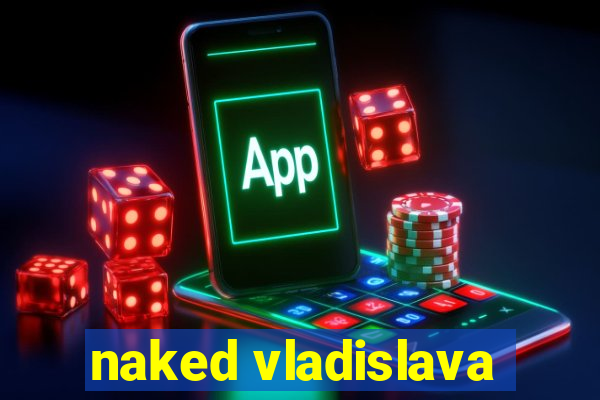 naked vladislava