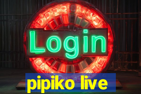 pipiko live