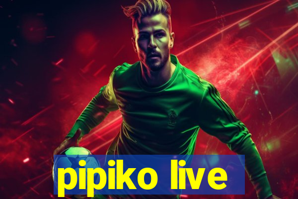 pipiko live