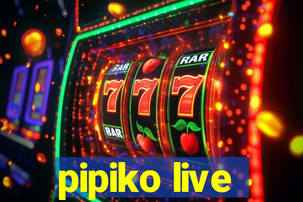 pipiko live