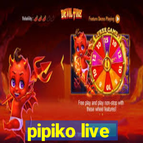 pipiko live