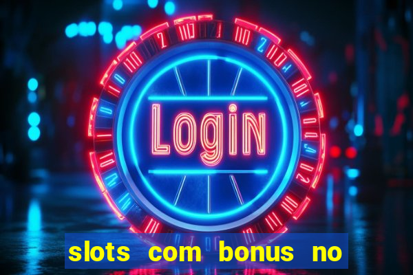 slots com bonus no cadastro e saque free