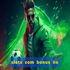 slots com bonus no cadastro e saque free