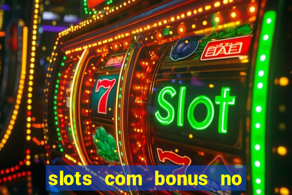 slots com bonus no cadastro e saque free