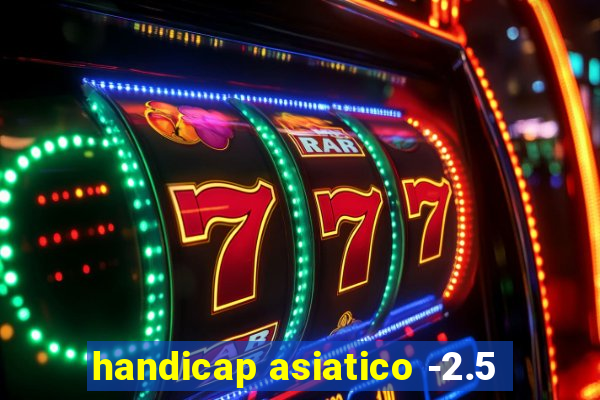 handicap asiatico -2.5