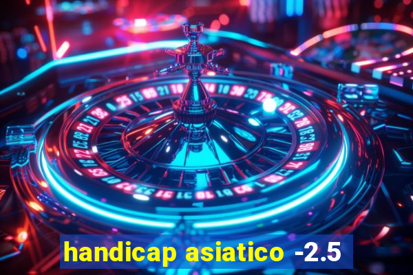 handicap asiatico -2.5