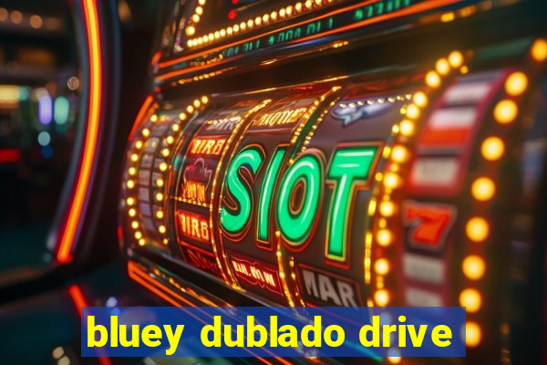 bluey dublado drive