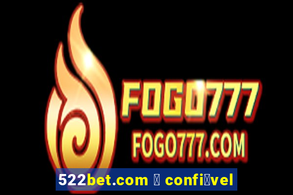 522bet.com 茅 confi谩vel