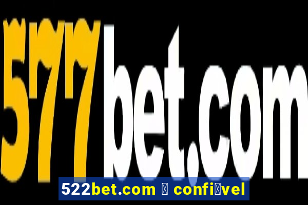 522bet.com 茅 confi谩vel