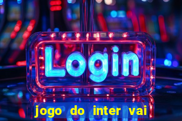 jogo do inter vai passar aonde