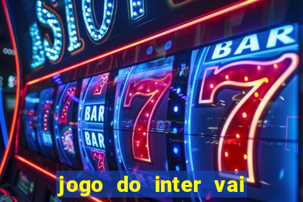 jogo do inter vai passar aonde