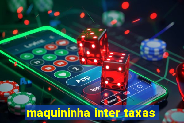 maquininha inter taxas