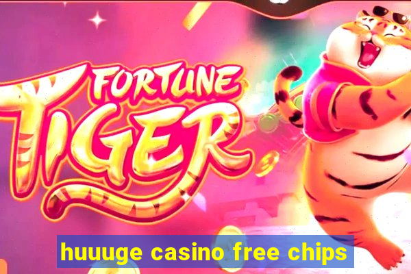 huuuge casino free chips