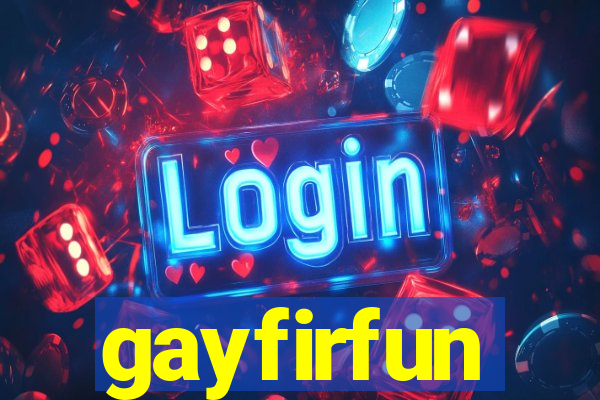 gayfirfun