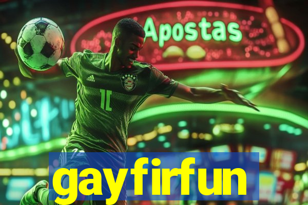 gayfirfun