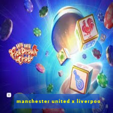 manchester united x liverpoo