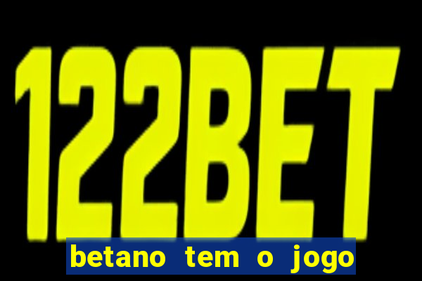 betano tem o jogo do tigre