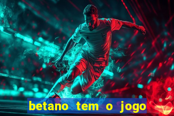 betano tem o jogo do tigre