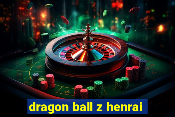 dragon ball z henrai