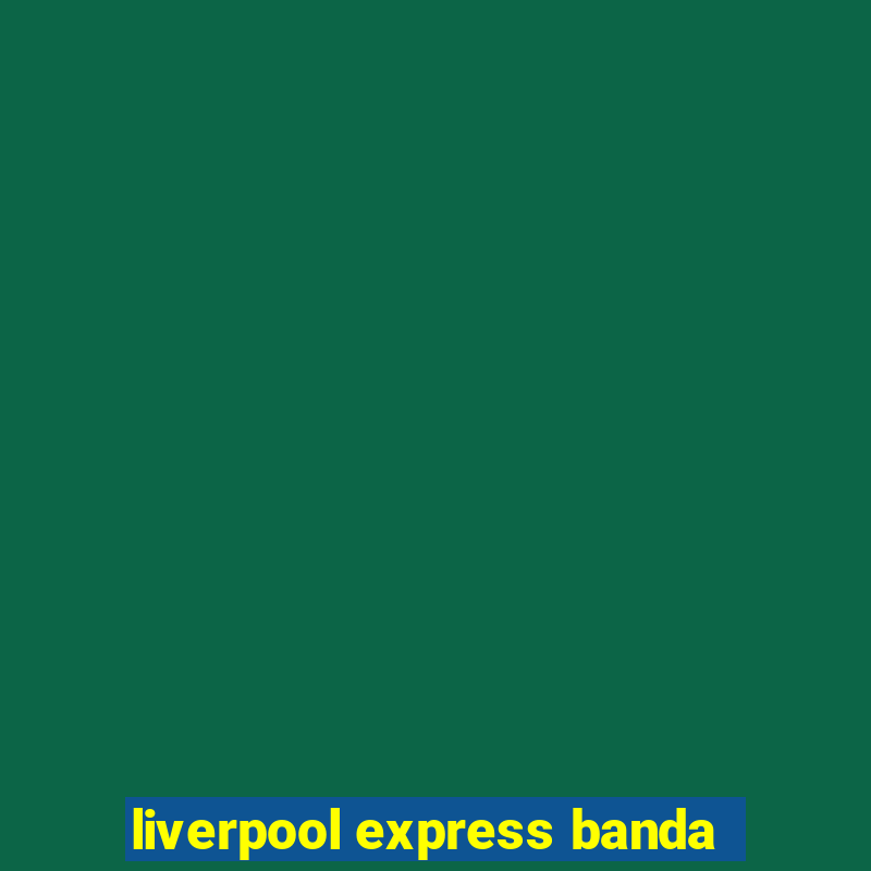 liverpool express banda