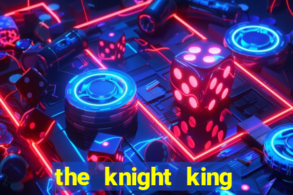 the knight king who returned with a god ptbr