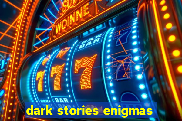 dark stories enigmas