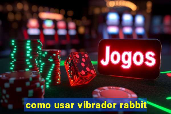 como usar vibrador rabbit