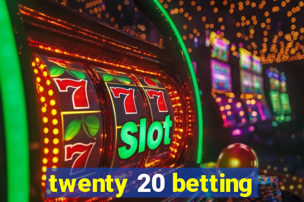 twenty 20 betting