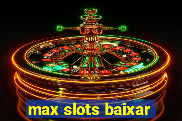 max slots baixar