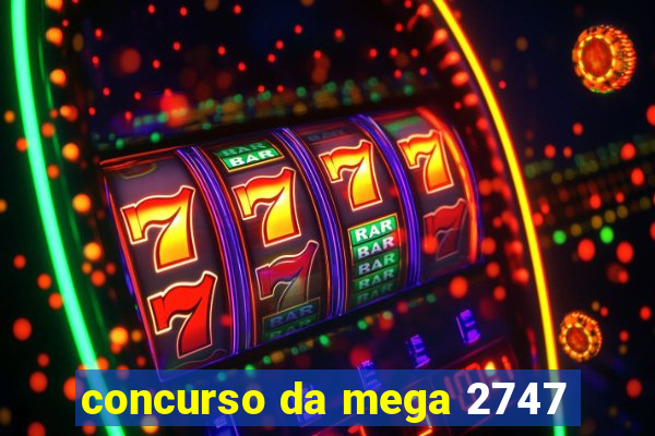 concurso da mega 2747