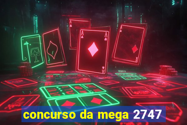 concurso da mega 2747