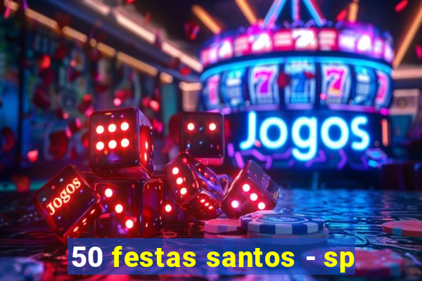 50 festas santos - sp