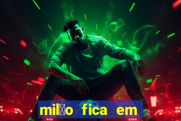 mil茫o fica em qual pa铆s