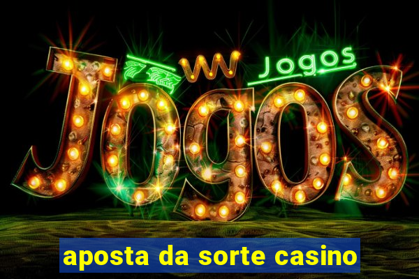 aposta da sorte casino