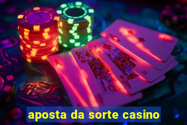 aposta da sorte casino