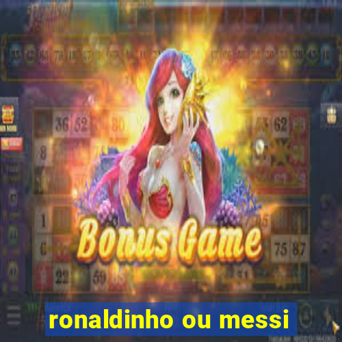 ronaldinho ou messi