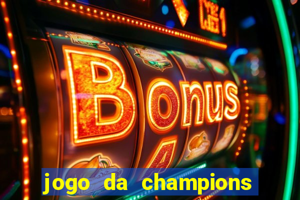 jogo da champions onde vai passar