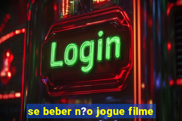 se beber n?o jogue filme