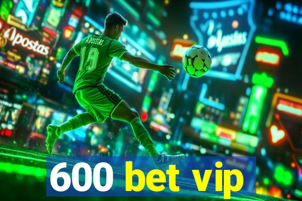 600 bet vip