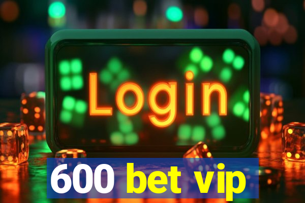 600 bet vip