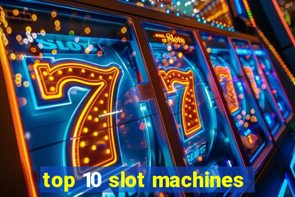 top 10 slot machines