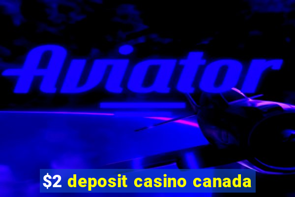 $2 deposit casino canada