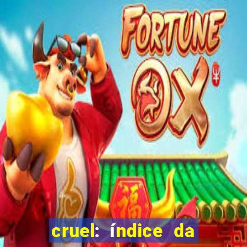 cruel: índice da maldade pdf cruel índice da maldade pdf grátis