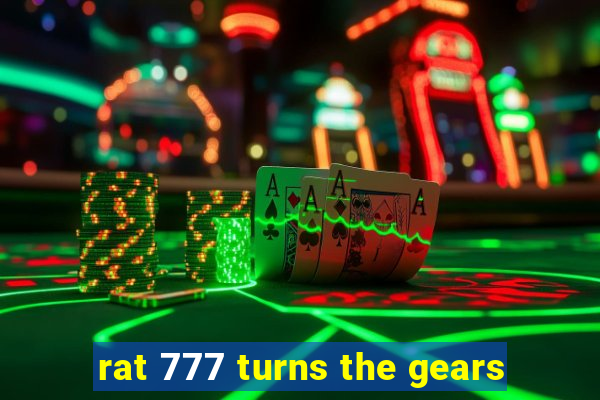 rat 777 turns the gears