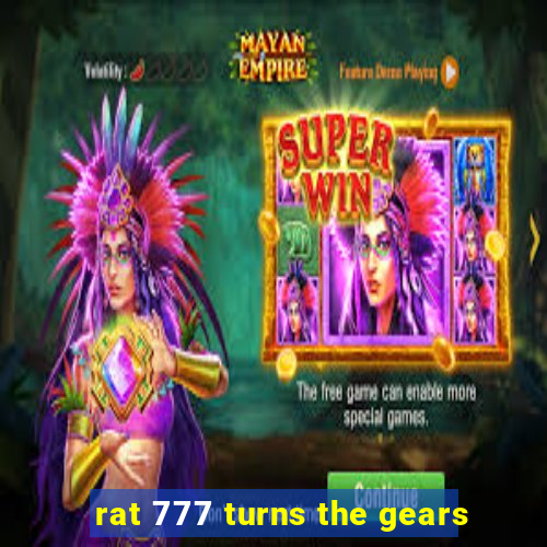 rat 777 turns the gears