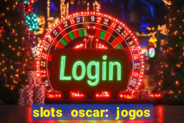 slots oscar: jogos de casino