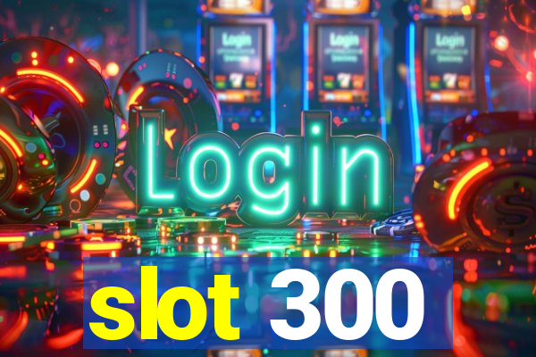 slot 300